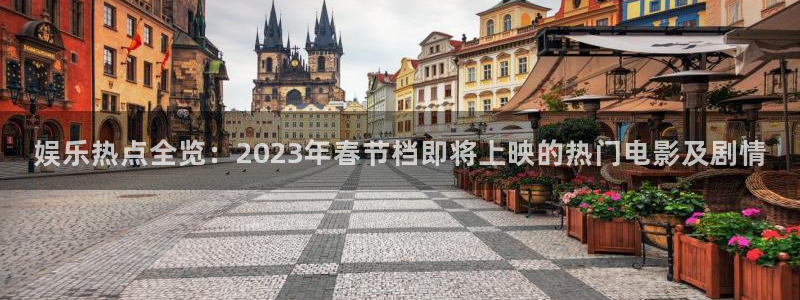 永信贵宾会：娱乐热点全览：2023年春节档即将上映的热门电影及剧情